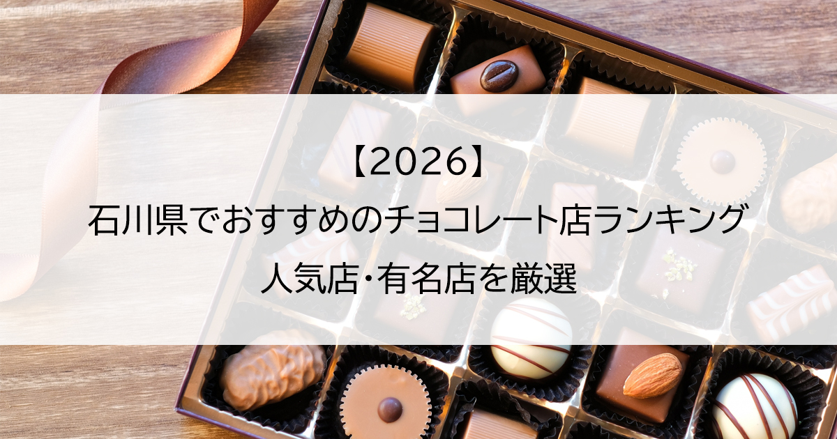 【2026】石川県でおすすめのチョコレート店ランキング｜人気店・有名店を厳選