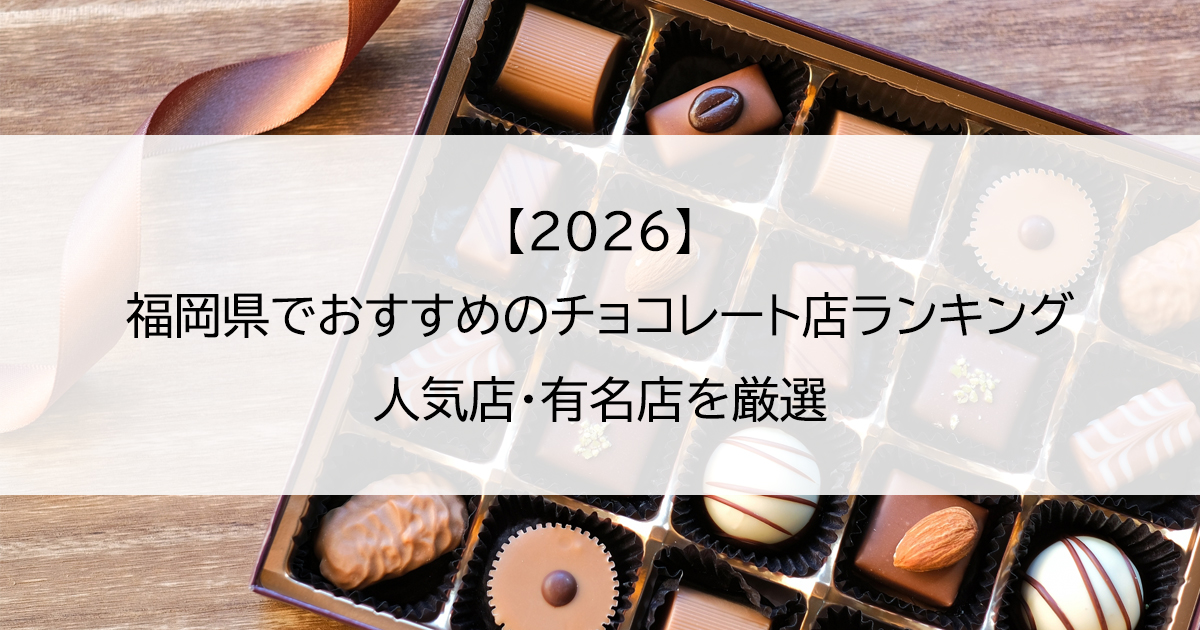 【2026】福岡県でおすすめのチョコレート店ランキング｜人気店・有名店を厳選